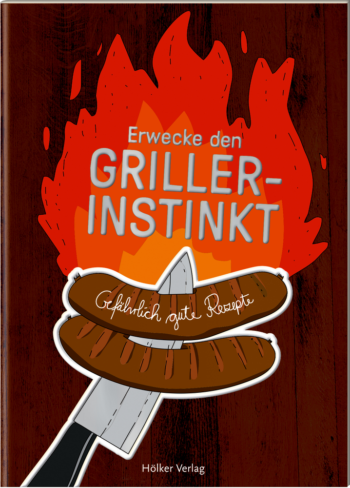Der kleine Küchenfreund: Erwecke den Griller-Instinkt - Gefährlich gute Rezepte