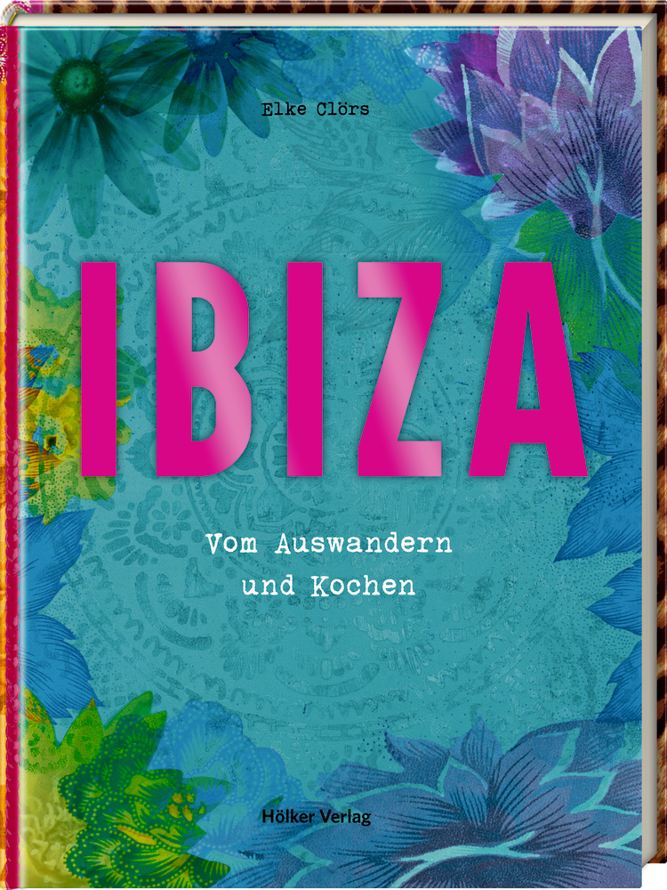 Buchcover: leuchtende Blumen, kräftiger rosa „IBIZA“-Titel, Untertitel „Vom Auswandern und Kochen.