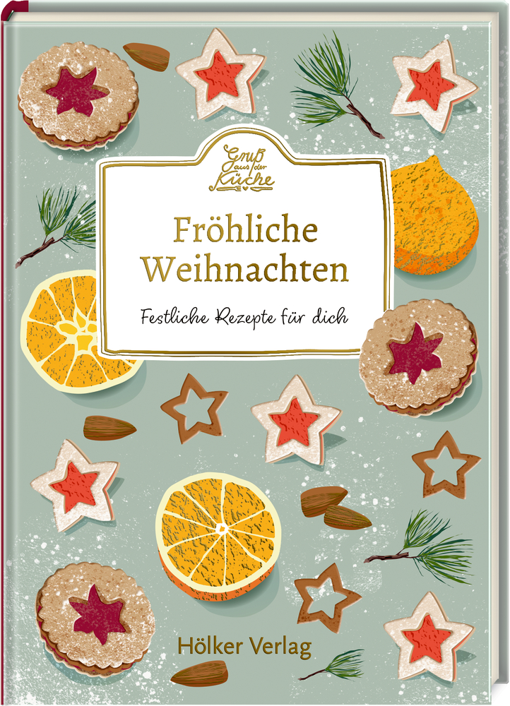 Gruß aus der Küche: Fröhliche Weihnachten. Festliche Rezepte für dich